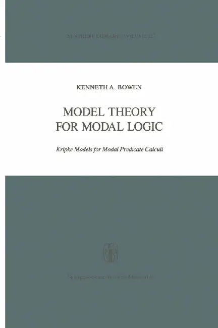 Model Theory for Modal Logic: Kripke Models for Modal Predicate Calculi by K. A. Bowen