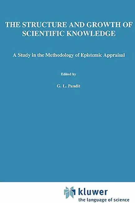 The Structure and Growth of Scientific Knowledge: A Study in the Methodology of Epistemic Appraisal by G. L. Pandit