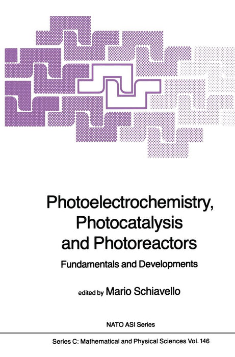 Photoelectrochemistry, Photocatalysis and Photoreactors Fundamentals and Developments by Mario Schiavello