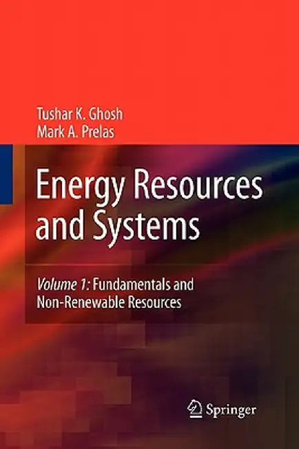 Energy Resources and Systems: Volume 1: Fundamentals and Non-Renewable Resources by Tushar K. Ghosh