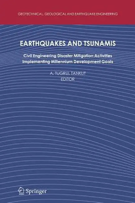 Earthquakes and Tsunamis: Civil Engineering Disaster Mitigation Activities - Implementing Millennium Development Goals by A. Tugrul Tankut