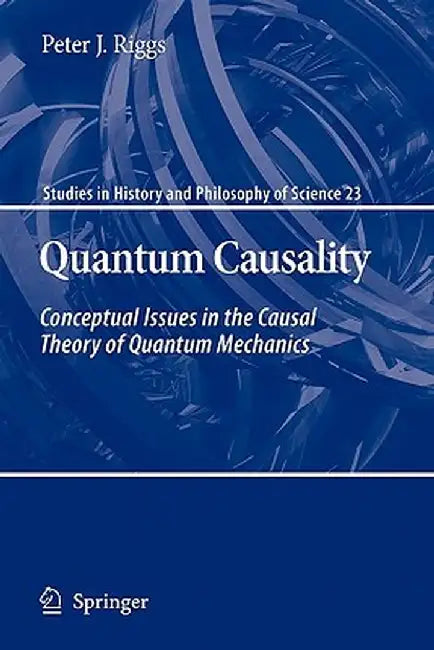 Quantum Causality: Conceptual Issues in the Causal Theory of Quantum Mechanics by Peter J. Riggs