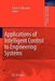 Applications of Intelligent Control to Engineering Systems: In Honour of Dr. G. J. Vachtsevanos by Kimon P. Valavanis