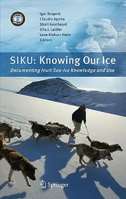 Siku: Knowing Our Ice: Documenting Inuit Sea Ice Knowledge and Use by Igor Krupnik