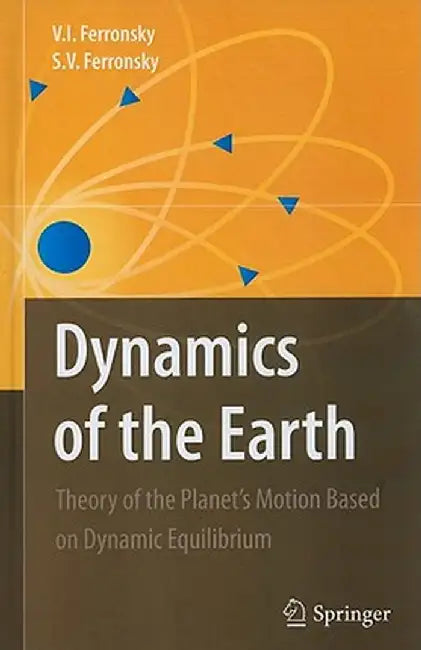 Dynamics of the Earth: Theory of the Planet's Motion Based on Dynamic Equilibrium by V. I. Ferronsky