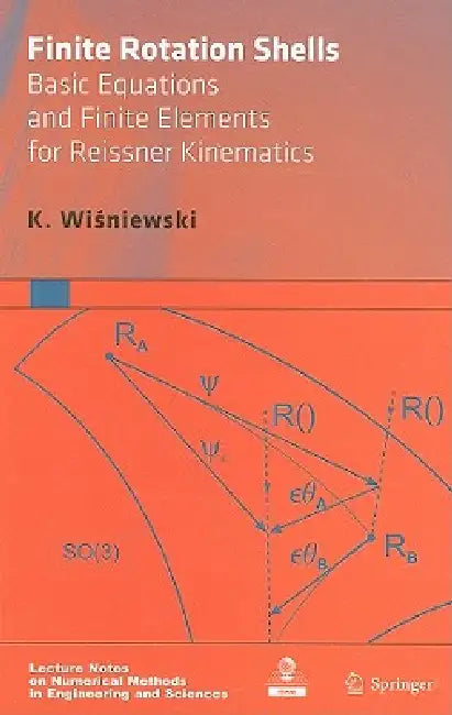 Finite Rotation Shells: Basic Equations and Finite Elements for Reissner Kinematics by K. Wisniewski