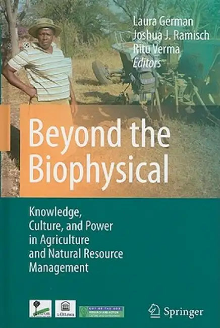 Beyond the Biophysical: Knowledge, Culture, and Power in Agriculture and Natural Resource Management by Laura German