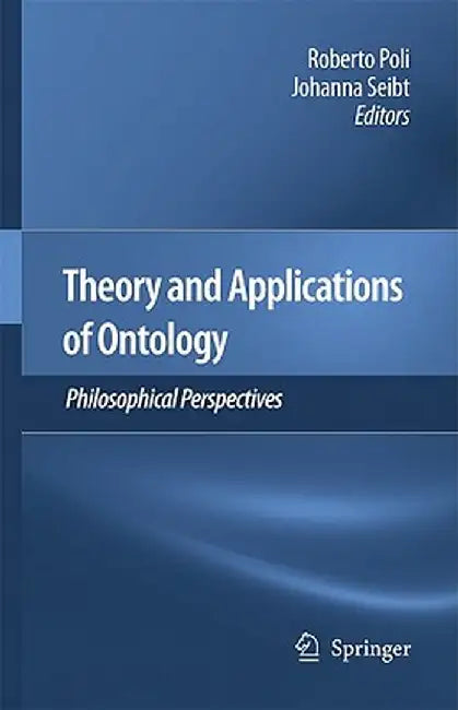 Theory and Applications of Ontology: Philosophical Perspectives by Roberto Poli