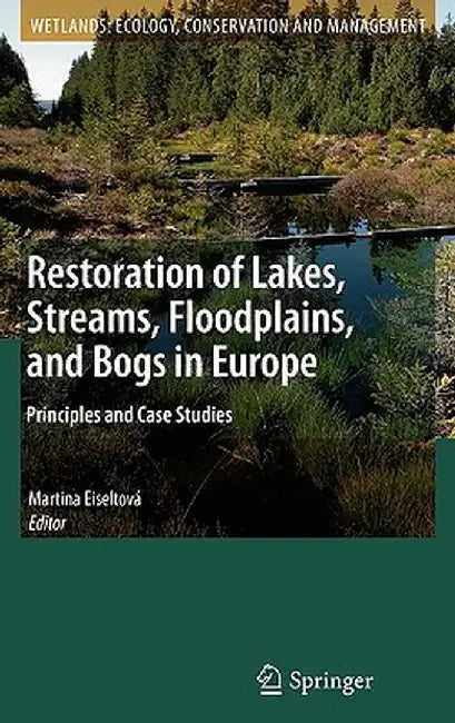 Restoration of Lakes, Streams, Floodplains, and Bogs in Europe: Principles and Case Studies by Martina Eiseltová