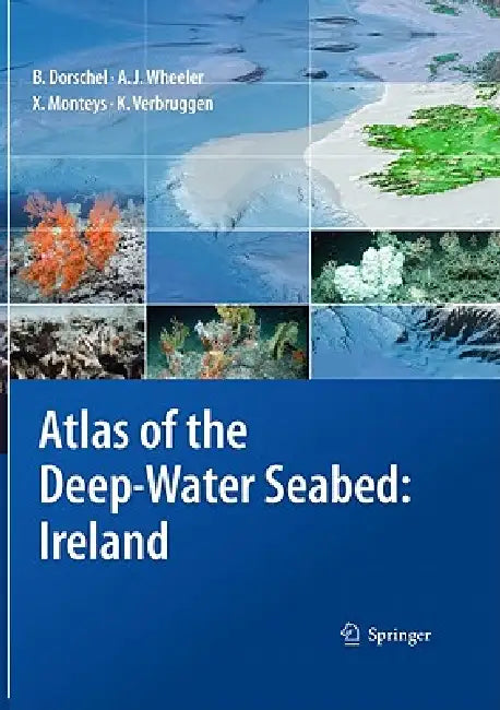 Atlas of the Deep-Water Seabed: Ireland by Boris Dorschel, Andrew J. Wheeler, Xavier Monteys