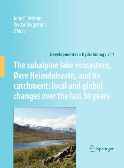 The Subalpine Lake Ecosystem, ØVre Heimdalsvatn, and Its Catchment: Local and Global Changes Over the Last 50 Years by John E. Brittain