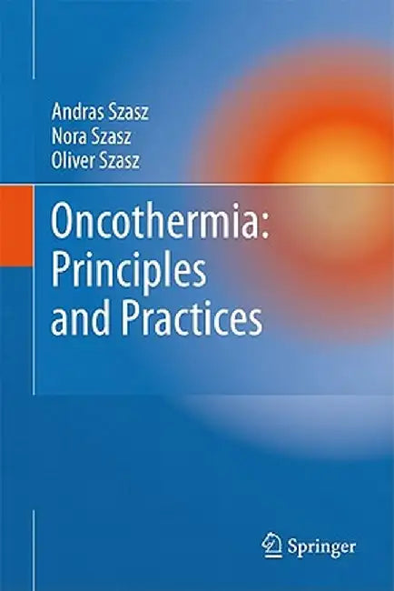 Oncothermia: Principles and Practices by Andras Szasz