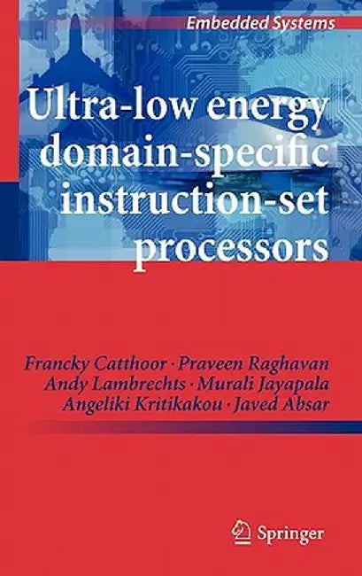 Ultra-Low Energy Domain-Specific Instruction-Set Processors by Francky Catthoor