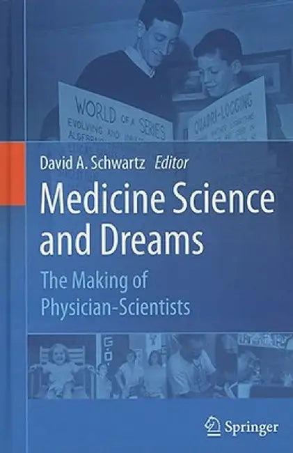 Medicine Science and Dreams: The Making of Physician-Scientists by David A. Schwartz