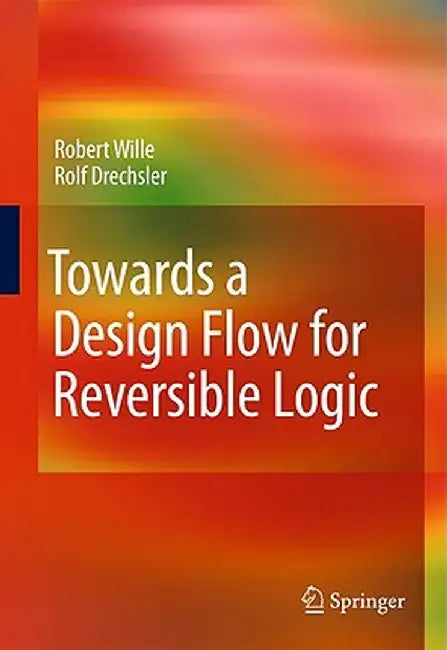 Towards a Design Flow for Reversible Logic by Robert Wille