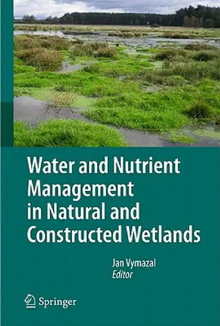 Water and Nutrient Management in Natural and Constructed Wetlands by Jan Vymazal