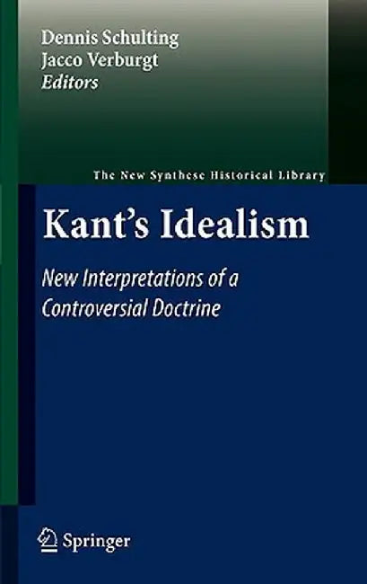 Kant's Idealism: New Interpretations of a Controversial Doctrine by Dennis Schulting