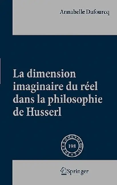 La Dimension Imaginaire Du Réel Dans La Philosophie de Husserl by Annabelle Dufourcq