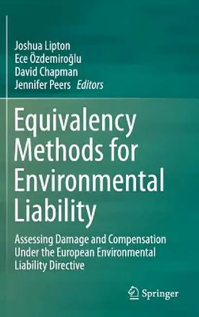 Equivalency Methods for Environmental Liability: Assessing Damage and Compensation Under the European Environmental Liability Directive by Joshua Lipton