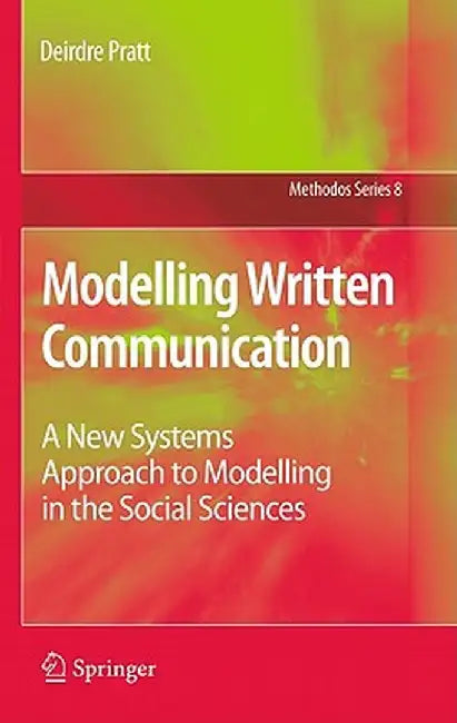 Modelling Written Communication: A New Systems Approach to Modelling in the Social Sciences by Deirdre Pratt