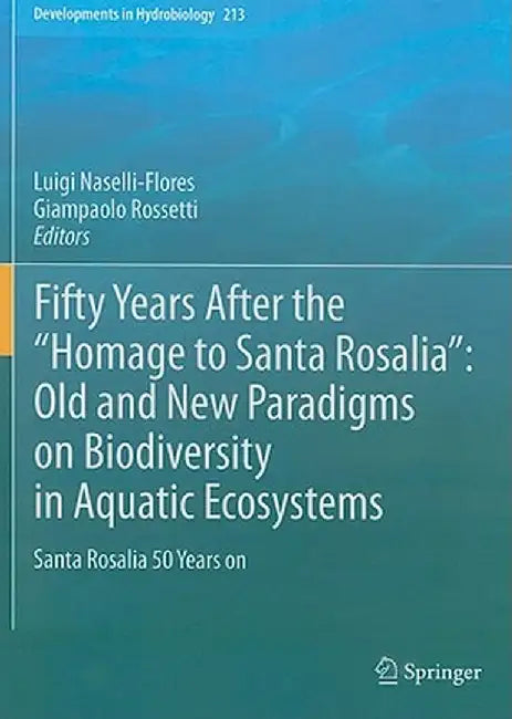Fifty Years After the Homage to Santa Rosalia: Old and New Paradigms on Biodiversity in Aquatic Ecosystems: Santa Rosalia 50 Years on by Luigi Naselli-Flores