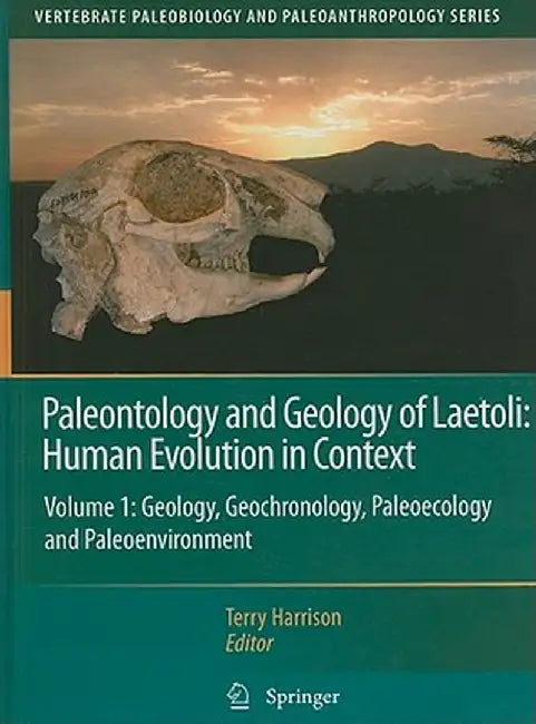 Paleontology and Geology of Laetoli: Human Evolution in Context, Volume 1: Geology, Geochronology, Paleoecology and Paleoenvironment by Terry Harrison
