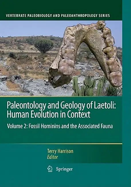 Paleontology and Geology of Laetoli: Human Evolution in Context, Volume 2: Fossil Hominins and the Associated Fauna by Terry Harrison