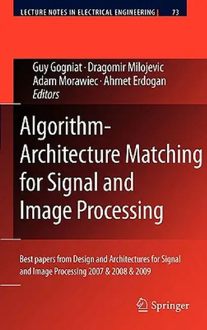 Algorithm-Architecture Matching for Signal and Image Processing: Best Papers from Design and Architectures for Signal and Image Processing 2007 & 2008 by Guy Gogniat
