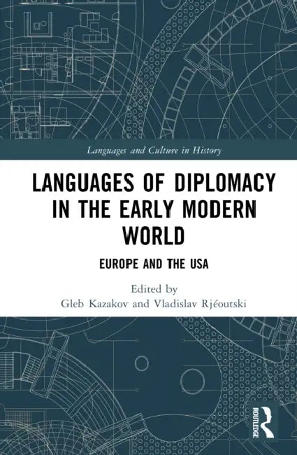 Languages of Diplomacy in the Early Modern World: Europe and the USA by Gleb Kazakov, Vladislav Rjéoutski