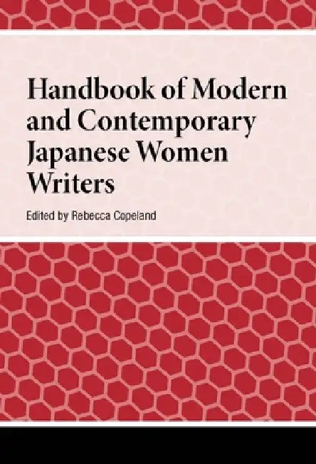 Handbook of Modern and Contemporary Japanese Women Writers by Rebecca Copeland