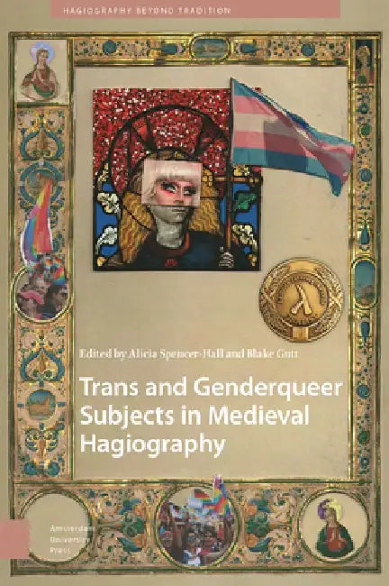 Trans and Genderqueer Subjects in Medieval Hagiography by Alicia Spencer-Hall