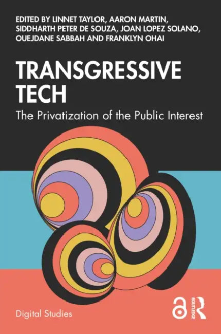 Transgressive Tech: The Privatization of the Public Interest by Linnet Taylor, Aaron Martin, Siddharth Peter de Souza