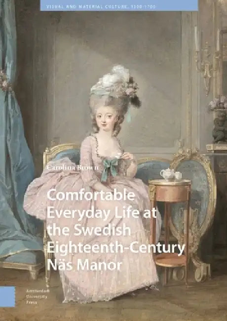 Comfortable Everyday Life at the Swedish Eighteenth-Century Näs Manor by Carolina Brown