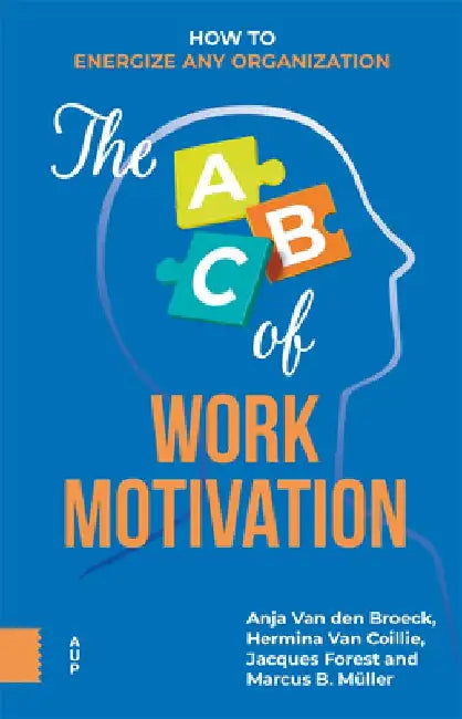 The ABC of Work Motivation: How to Energize Any Organization by Anja Van Den Broeck