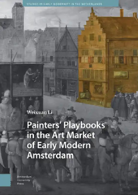 Painters' Playbooks in the Art Market of Early Modern Amsterdam by Weixuan Li