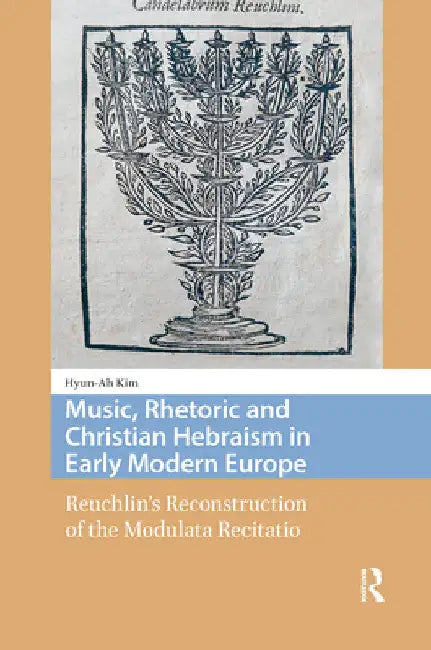 Music, Rhetoric and Christian Hebraism in Early Modern Europe: Reuchlin's Reconstruction of the Modulata Recitatio by Hyun-Ah Kim