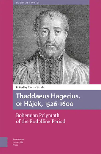 Thaddaeus Hagecius, or Hájek, 1526-1600: Bohemian Polymath of the Rudolfine Period by Martin Zemla