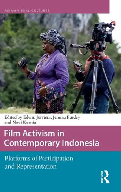 Film Activism in Contemporary Indonesia: Platforms of Participation and Representation by Edwin Jurriëns, Jemma Purdey, Novi Kurnia
