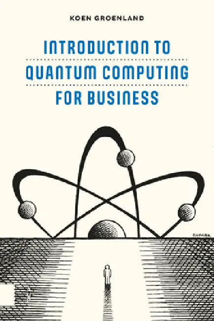 Introduction to Quantum Computing for Business by Koen Groenland