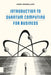 Introduction to Quantum Computing for Business by Koen Groenland