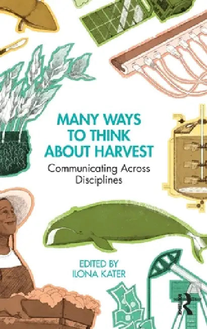 Many Ways to Think About Harvest: Communicating Across Disciplines by Ilona Kater