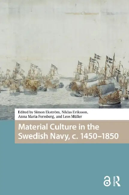Material Culture in the Swedish Navy, C. 1450-1850 by Simon Ekström, Niklas Eriksson, Anna Maria Forssberg