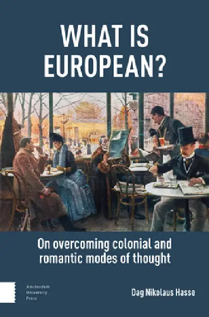 What Is European?: On Overcoming Colonial and Romantic Modes of Thought by Hasse Dag Nikolaus