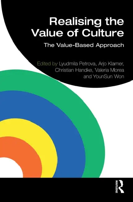 Realising the Value of Culture: The Value-Based Approach by Lyudmila Petrova, Arjo Klamer, Christian Handke
