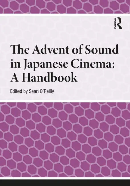The Advent of Sound in Japanese Cinema: A Handbook by Sean O'Reilly