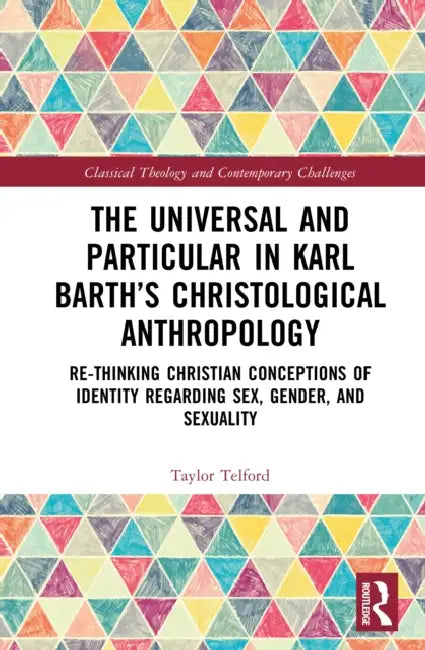 The Universal and Particular in Karl Barth’s Christological Anthropology by Taylor Telford
