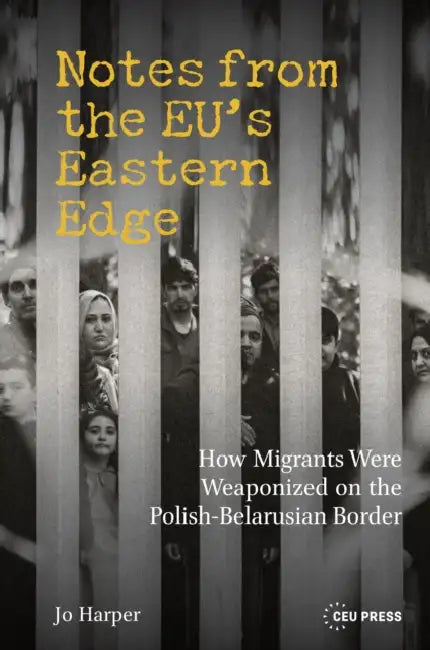 Notes from the EU's Eastern Edge: How Migrants Were Weaponized on the Polish-Belarusian Border by Jo Harper