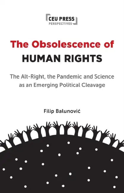 The Obsolescence of Human Rights: The Alt-Right, the Pandemic and Science as an Emerging Political Cleavage by Filip Balunovic
