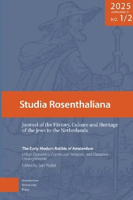 The Early Modern Rabbis of Amsterdam: Urban Dynamics, Communal Tensions, and Diasporic Entanglement: Studia Rosenthaliana. Volume 2025, 51-1/2 by Bart Wallet