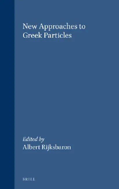 New Approaches to Greek Particles: Proceedings of the Colloquium Held in Amsterdam, January 4-6, 1996, to Honour C.J. Ruijgh on the Occasion of His Re by Albert Rijksbaron